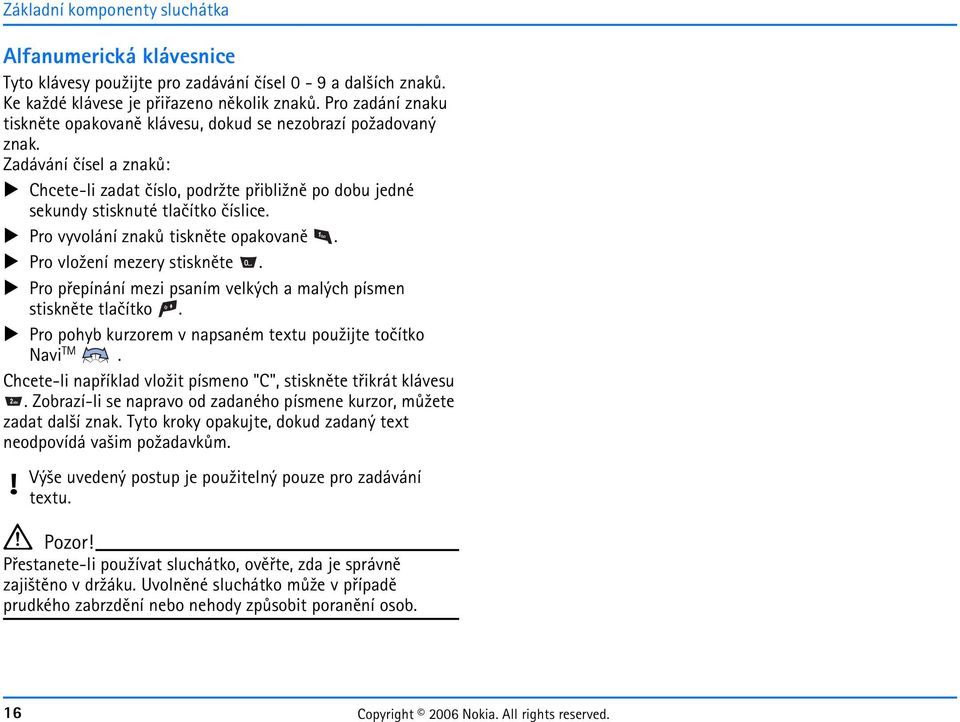 Pro vyvolání znakù tisknìte opakovanì. Pro vlo¾ení mezery stisknìte. Pro pøepínání mezi psaním velkých a malých písmen stisknìte tlaèítko. Pro pohyb kurzorem v napsaném textu pou¾ijte toèítko Navi TM.