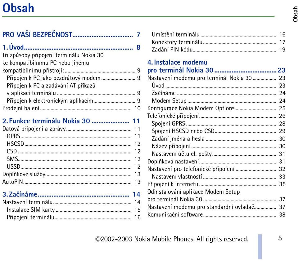 .. 11 HSCSD... 12 CSD... 12 SMS... 12 USSD... 12 Doplòkové slu¾by... 13 AutoPIN... 13 3. Zaèínáme... 14 Nastavení terminálu... 14 Instalace SIM karty... 15 Pøipojení terminálu... 16 Umístìní terminálu.