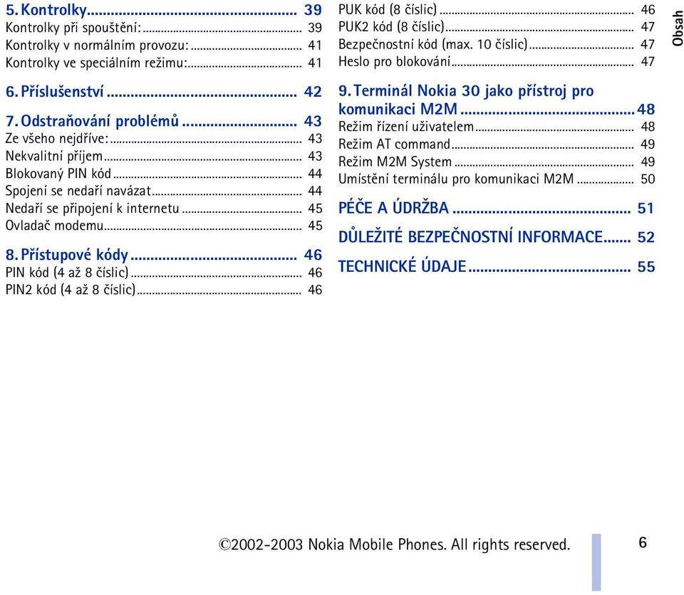 .. 46 PIN2 kód (4 a¾ 8 èíslic)... 46 PUK kód (8 èíslic)... 46 PUK2 kód (8 èíslic)... 47 Bezpeènostní kód (max. 10 èíslic)... 47 Heslo pro blokování... 47 9.