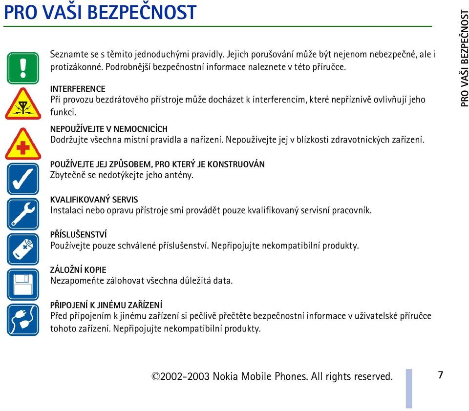 Nepou¾ívejte jej v blízkosti zdravotnických zaøízení. PRO VA I BEZPEÈNOST POU ÍVEJTE JEJ ZPÙSOBEM, PRO KTERÝ JE KONSTRUOVÁN Zbyteènì se nedotýkejte jeho antény.