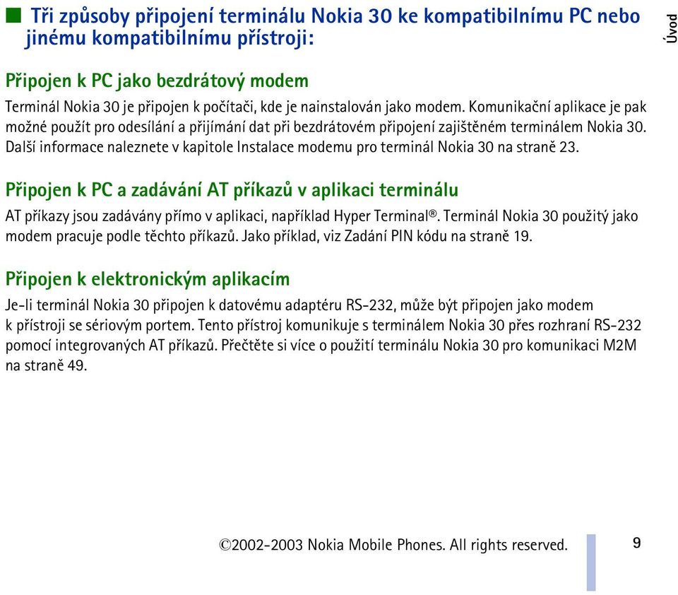 Dal¹í informace naleznete v kapitole Instalace modemu pro terminál Nokia 30 na stranì 23.