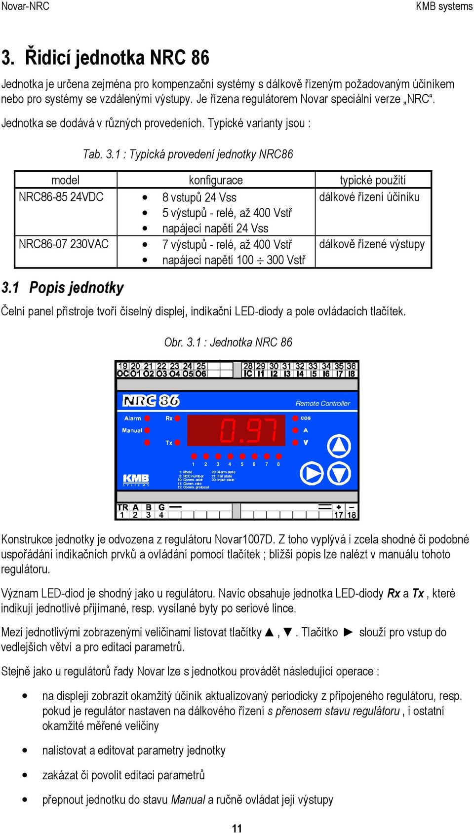 1 : Typická provedení jednotky NRC86 model konfigurace typické použití NRC86-85 24VDC 8 vstupů 24 Vss dálkové řízení účiníku 5 výstupů - relé, až 400 Vstř NRC86-07 230VAC napájecí napětí 24 Vss 7