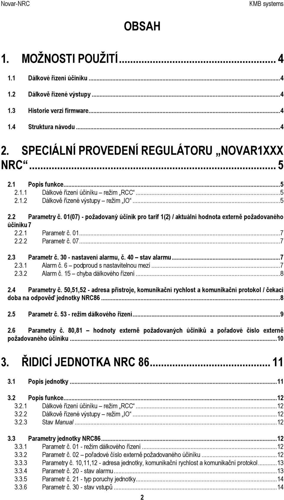 01(07) - požadovaný účiník pro tarif 1(2) / aktuální hodnota externě požadovaného účiníku 7 2.2.1 Parametr č. 01...7 2.2.2 Parametr č. 07...7 2.3 Parametr č. 30 - nastavení alarmu, č. 40 stav alarmu.