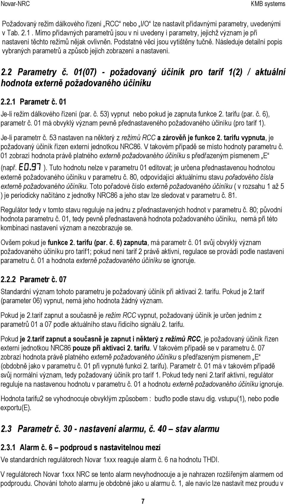 Následuje detailní popis vybraných parametrů a způsob jejich zobrazení a nastavení. 2.2 Parametry č. 01(07) - požadovaný účiník pro tarif 1(2) / aktuální hodnota externě požadovaného účiníku 2.2.1 Parametr č.