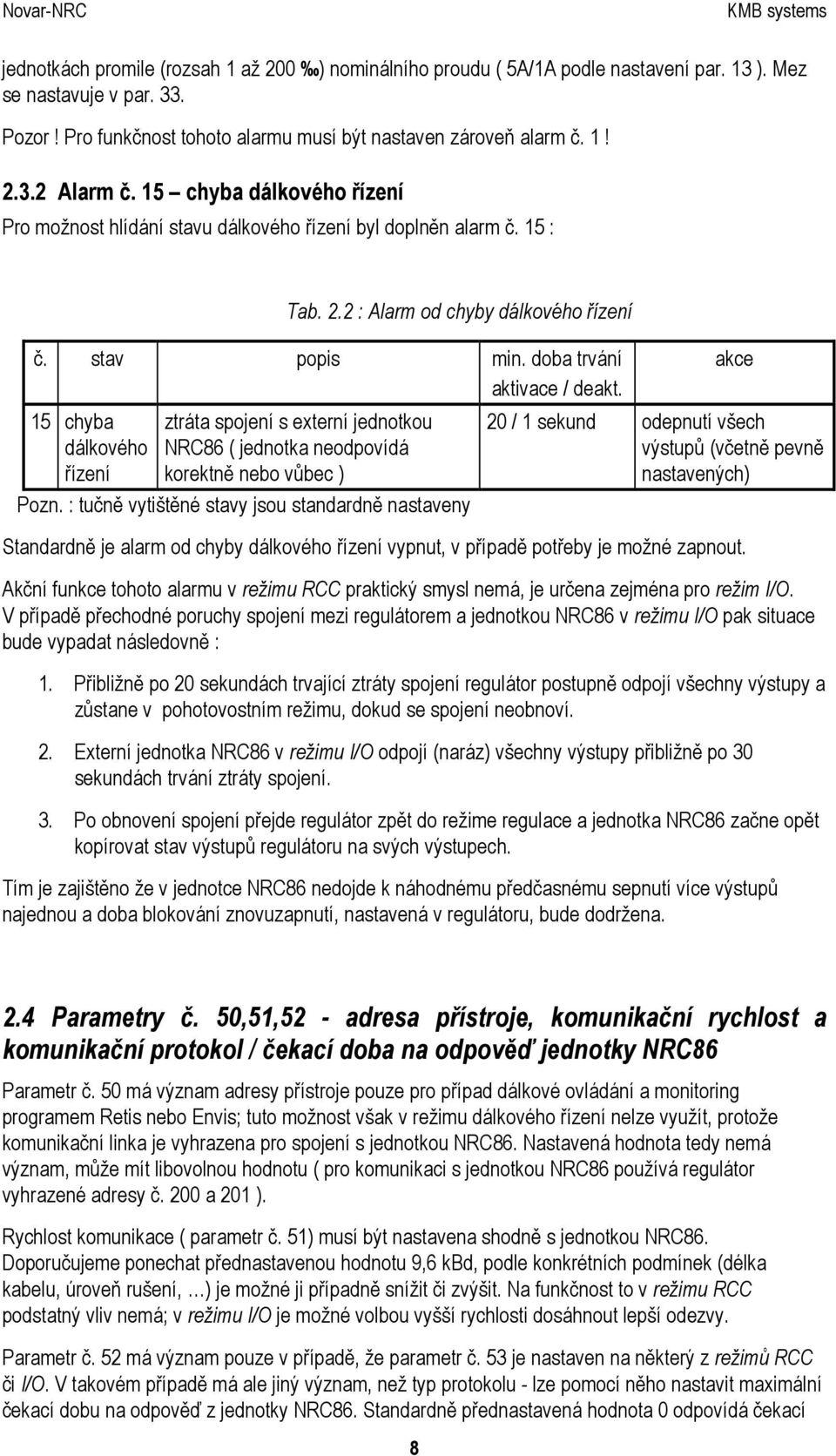 akce 15 chyba dálkového řízení ztráta spojení s externí jednotkou NRC86 ( jednotka neodpovídá korektně nebo vůbec ) Pozn.