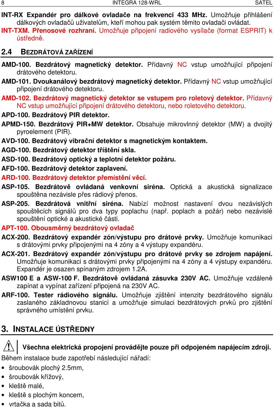 Přídavný NC vstup umožňující připojení drátového detektoru. AMD-101. Dvoukanálový bezdrátový magnetický detektor. Přídavný NC vstup umožňující připojení drátového detektoru. AMD-102.