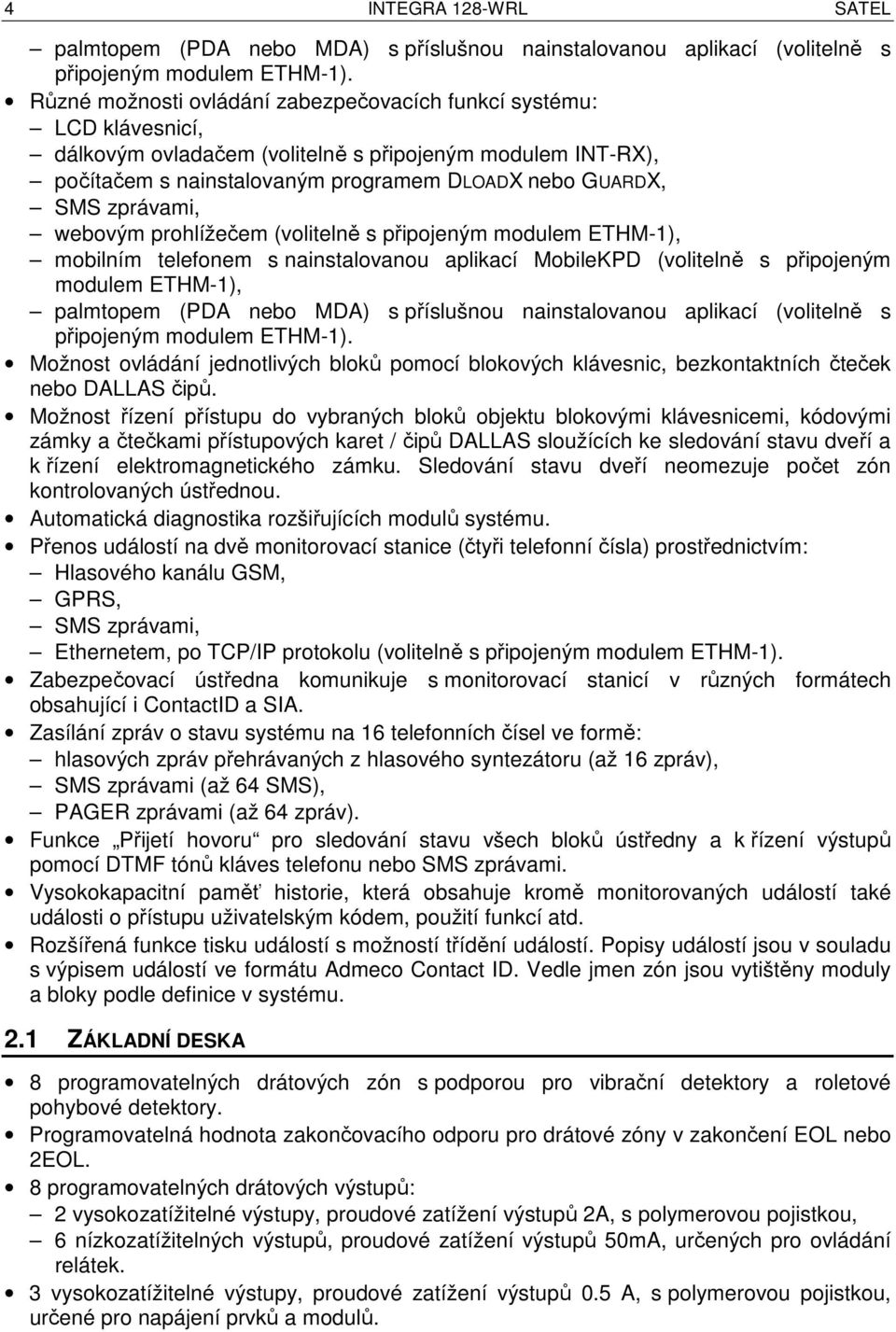 zprávami, webovým prohlížečem (volitelně s připojeným modulem ETHM-1), mobilním telefonem s nainstalovanou aplikací MobileKPD (volitelně s připojeným modulem ETHM-1), palmtopem (PDA nebo MDA) s