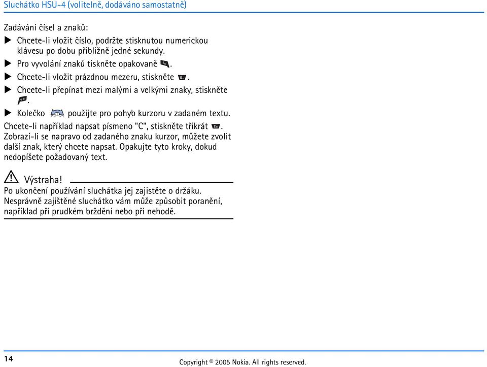 napsat písmeno "C", stisknìte tøikrát Zobrazí-li se napravo od zadaného znaku kurzor, mù¾ete zvolit dal¹í znak, který chcete napsat Opakujte tyto kroky, dokud nedopí¹ete po¾adovaný text