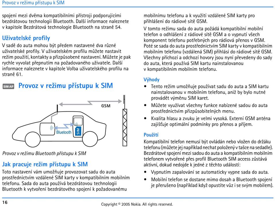 pak rychle vyvolat pøepnutím na po¾adovaného u¾ivatele Dal¹í informace naleznete v kapitole Volba u¾ivatelského profilu na stranì 61 Provoz v re¾imu pøístupu k SIM Provoz v re¾imu Bluetooth pøístupu