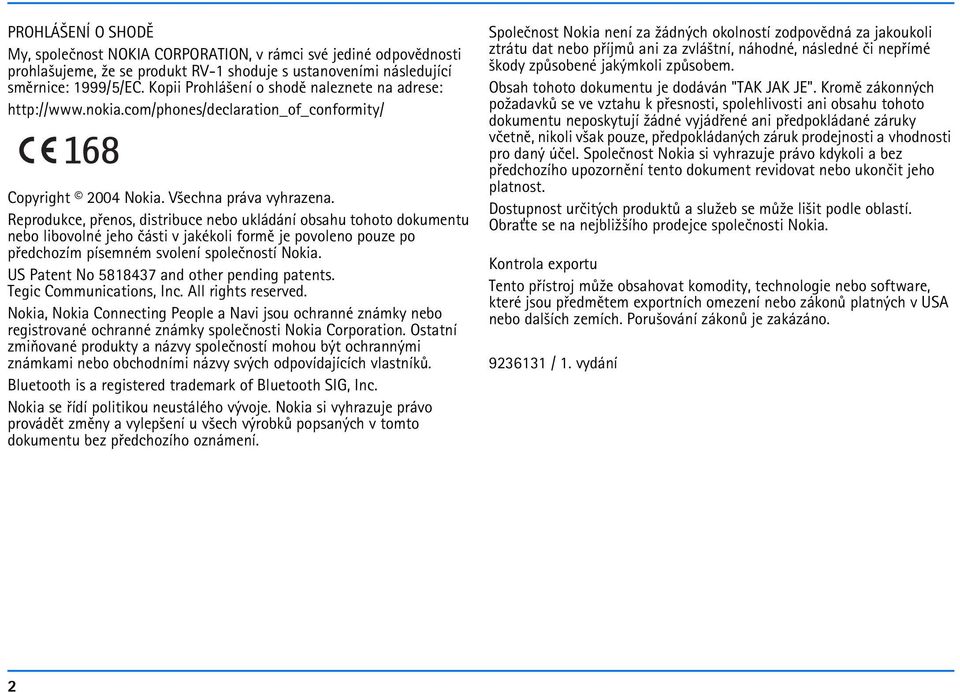 libovolné jeho èásti v jakékoli formì je povoleno pouze po pøedchozím písemném svolení spoleèností Nokia US Patent No 5818437 and other pending patents Tegic Communications, Inc All rights reserved