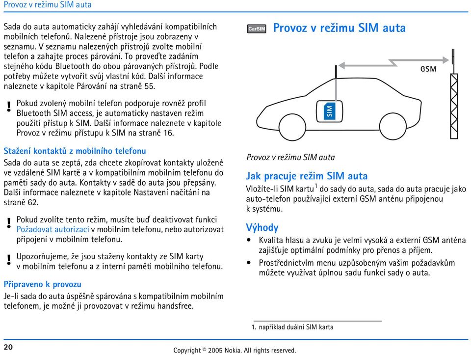 na stranì 55 Pokud zvolený mobilní telefon podporuje rovnì¾ profil Bluetooth SIM access, je automaticky nastaven re¾im pou¾ití pøístup k SIM Dal¹í informace naleznete v kapitole Provoz v re¾imu