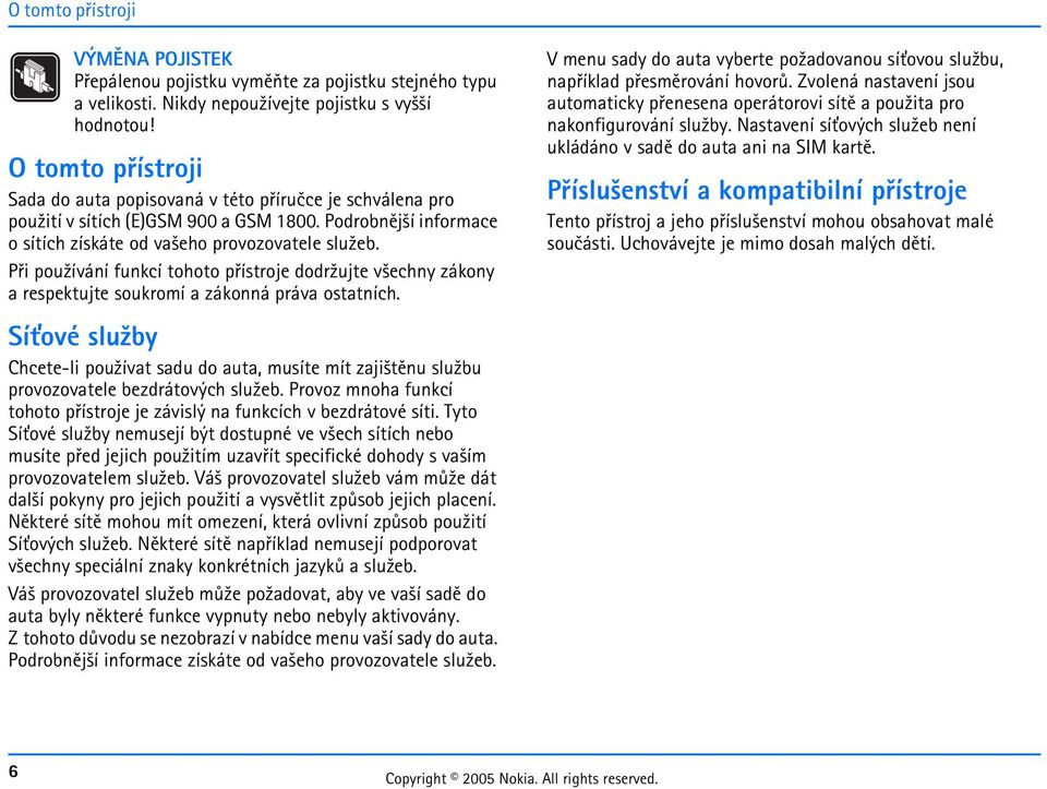 respektujte soukromí a zákonná práva ostatních Sí»ové slu¾by Chcete-li pou¾ívat sadu do auta, musíte mít zaji¹tìnu slu¾bu provozovatele bezdrátových slu¾eb Provoz mnoha funkcí tohoto pøístroje je