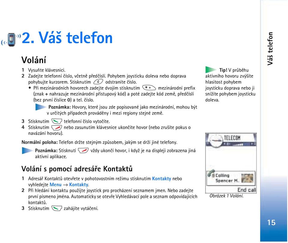 Poznámka: Hovory, které jsou zde popisované jako mezinárodní, mohou být v urèitých pøípadech provádìny i mezi regiony stejné zemì. 3 Stisknutím telefonní èíslo vytoèíte.