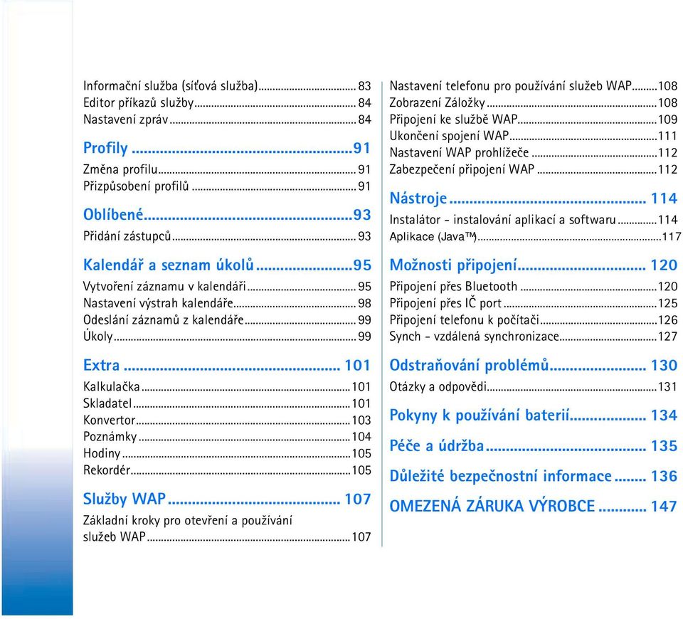 ..101 Konvertor...103 Poznámky...104 Hodiny...105 Rekordér...105 Slu¾by WAP... 107 Základní kroky pro otevøení a pou¾ívání slu¾eb WAP...107 Nastavení telefonu pro pou¾ívání slu¾eb WAP.