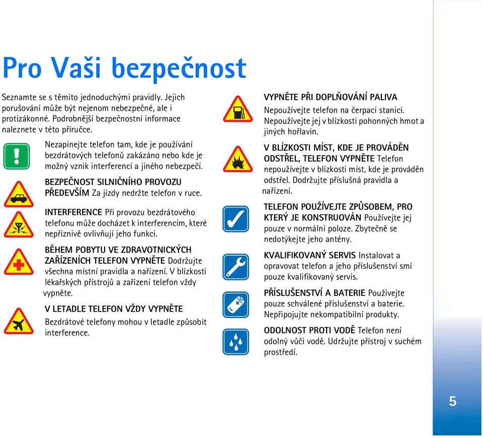 BEZPEÈNOST SILNIÈNÍHO PROVOZU PØEDEV ÍM Za jízdy nedr¾te telefon v ruce. INTERFERENCE Pøi provozu bezdrátového telefonu mù¾e docházet k interferencím, které nepøíznivì ovlivòují jeho funkci.