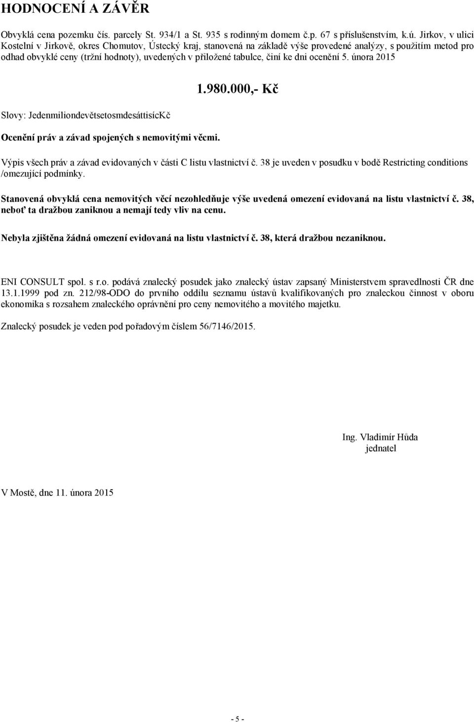 činí ke dni ocenění 5. února 2015 Slovy: JedenmiliondevětsetosmdesáttisícKč Ocenění práv a závad spojených s nemovitými věcmi. 1.980.