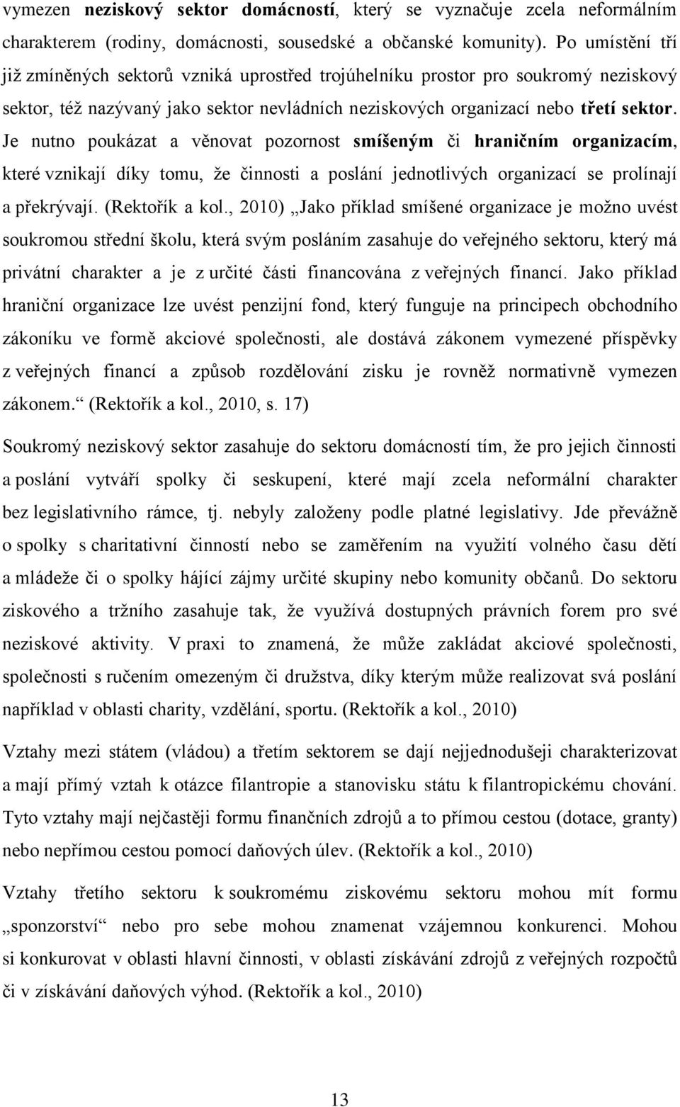 Je nutno poukázat a věnovat pozornost smíšeným či hraničním organizacím, které vznikají díky tomu, ţe činnosti a poslání jednotlivých organizací se prolínají a překrývají. (Rektořík a kol.