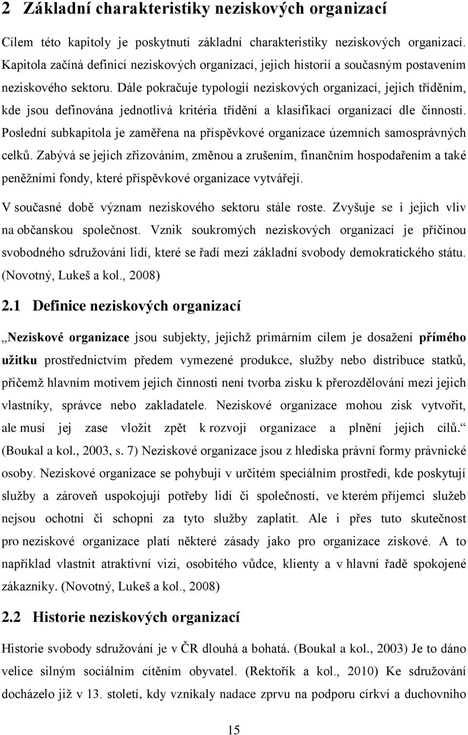 Dále pokračuje typologií neziskových organizací, jejich tříděním, kde jsou definována jednotlivá kritéria třídění a klasifikací organizací dle činností.