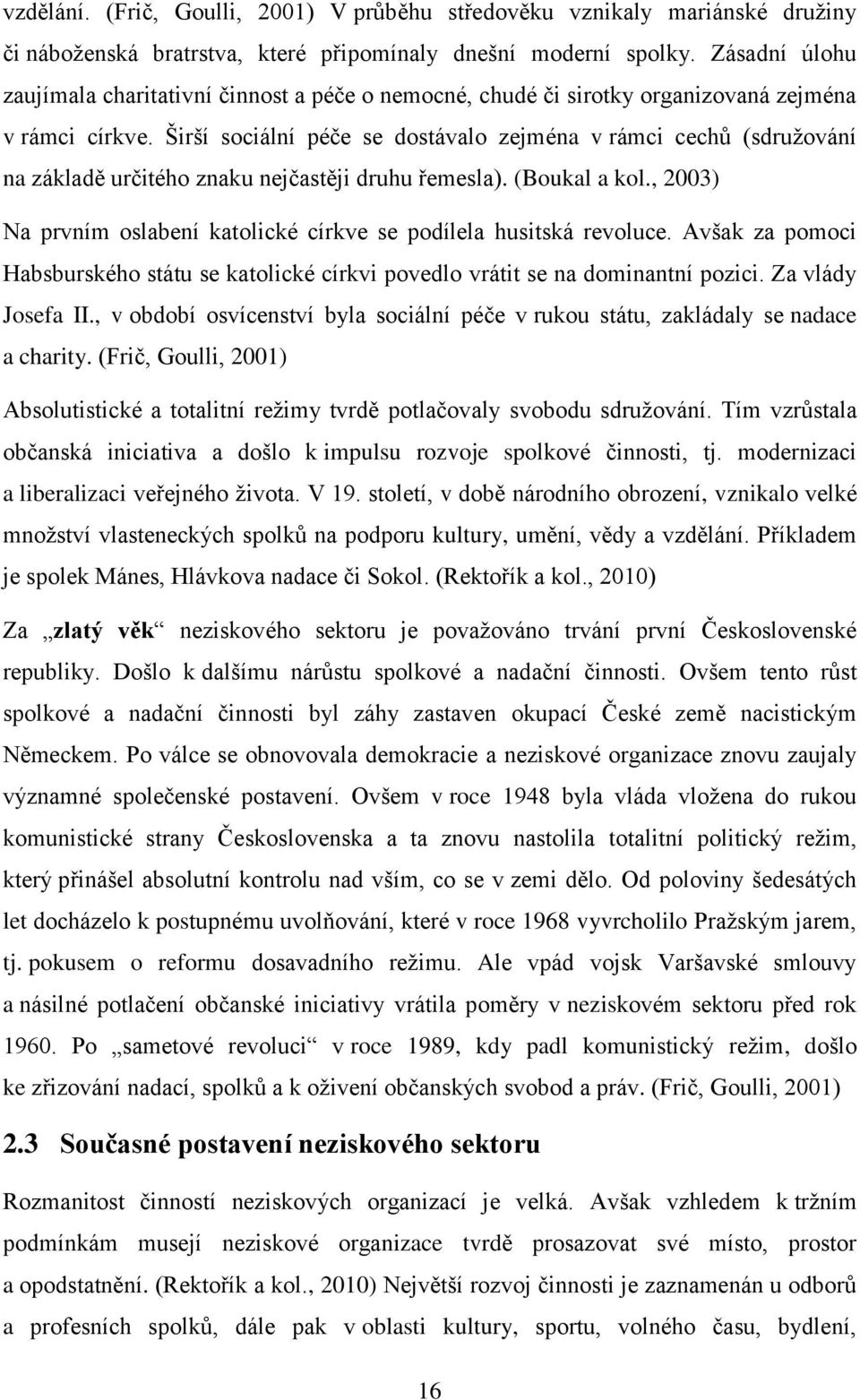 Širší sociální péče se dostávalo zejména v rámci cechů (sdruţování na základě určitého znaku nejčastěji druhu řemesla). (Boukal a kol.