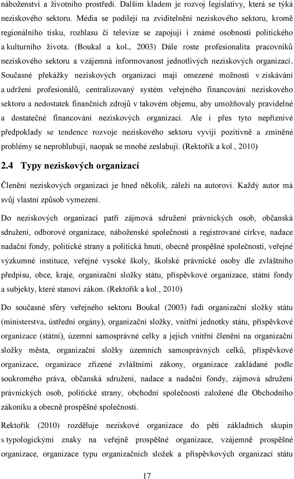 , 2003) Dále roste profesionalita pracovníků neziskového sektoru a vzájemná informovanost jednotlivých neziskových organizací.