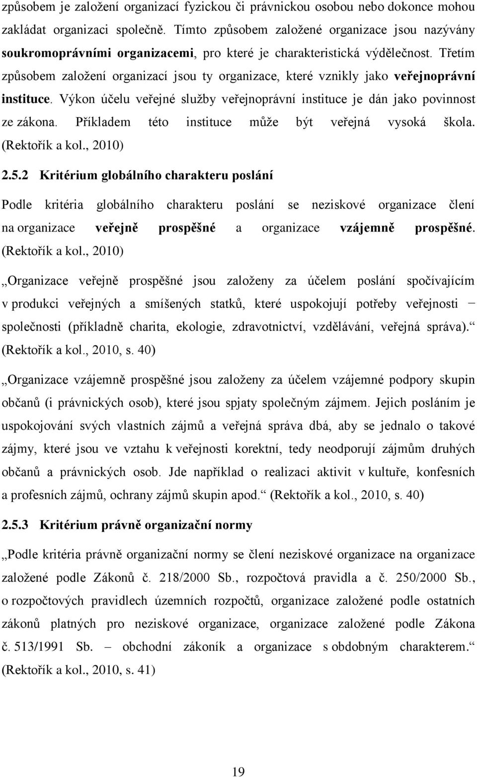 Třetím způsobem zaloţení organizací jsou ty organizace, které vznikly jako veřejnoprávní instituce. Výkon účelu veřejné sluţby veřejnoprávní instituce je dán jako povinnost ze zákona.