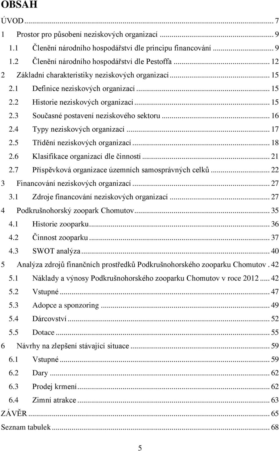 4 Typy neziskových organizací... 17 2.5 Třídění neziskových organizací... 18 2.6 Klasifikace organizací dle činností... 21 2.7 Příspěvková organizace územních samosprávných celků.