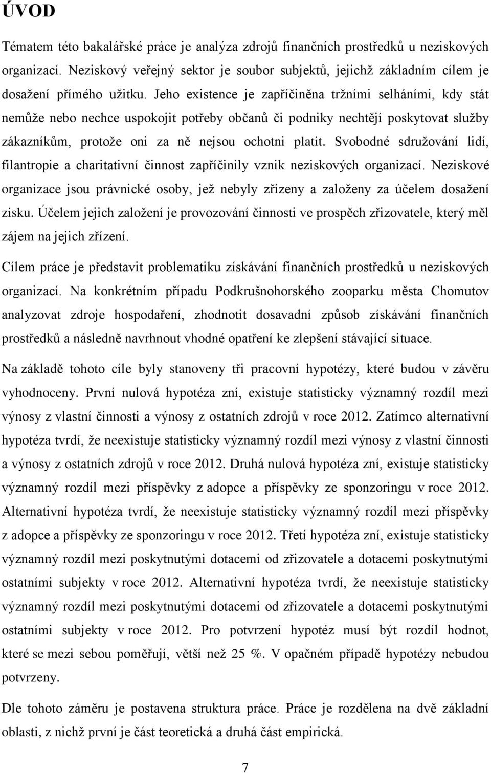 Svobodné sdruţování lidí, filantropie a charitativní činnost zapříčinily vznik neziskových organizací.