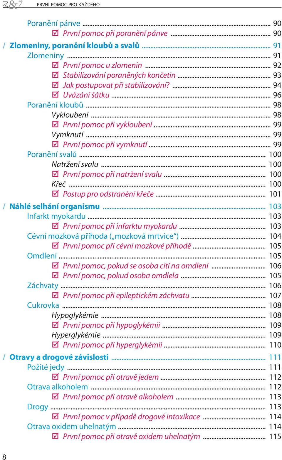 .. 99 První pomoc při vymknutí... 99 Poranění svalů... 100 Natržení svalu... 100 První pomoc při natržení svalu... 100 Křeč... 100 Postup pro odstranění křeče... 101 / Náhlé selhání organismu.