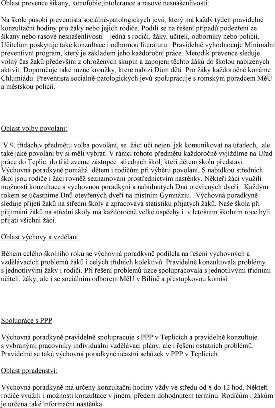 Učitelům poskytuje také konzultace i odbornou literaturu. Pravidelně vyhodnocuje Minimální preventivní program, který je základem jeho každoroční práce.