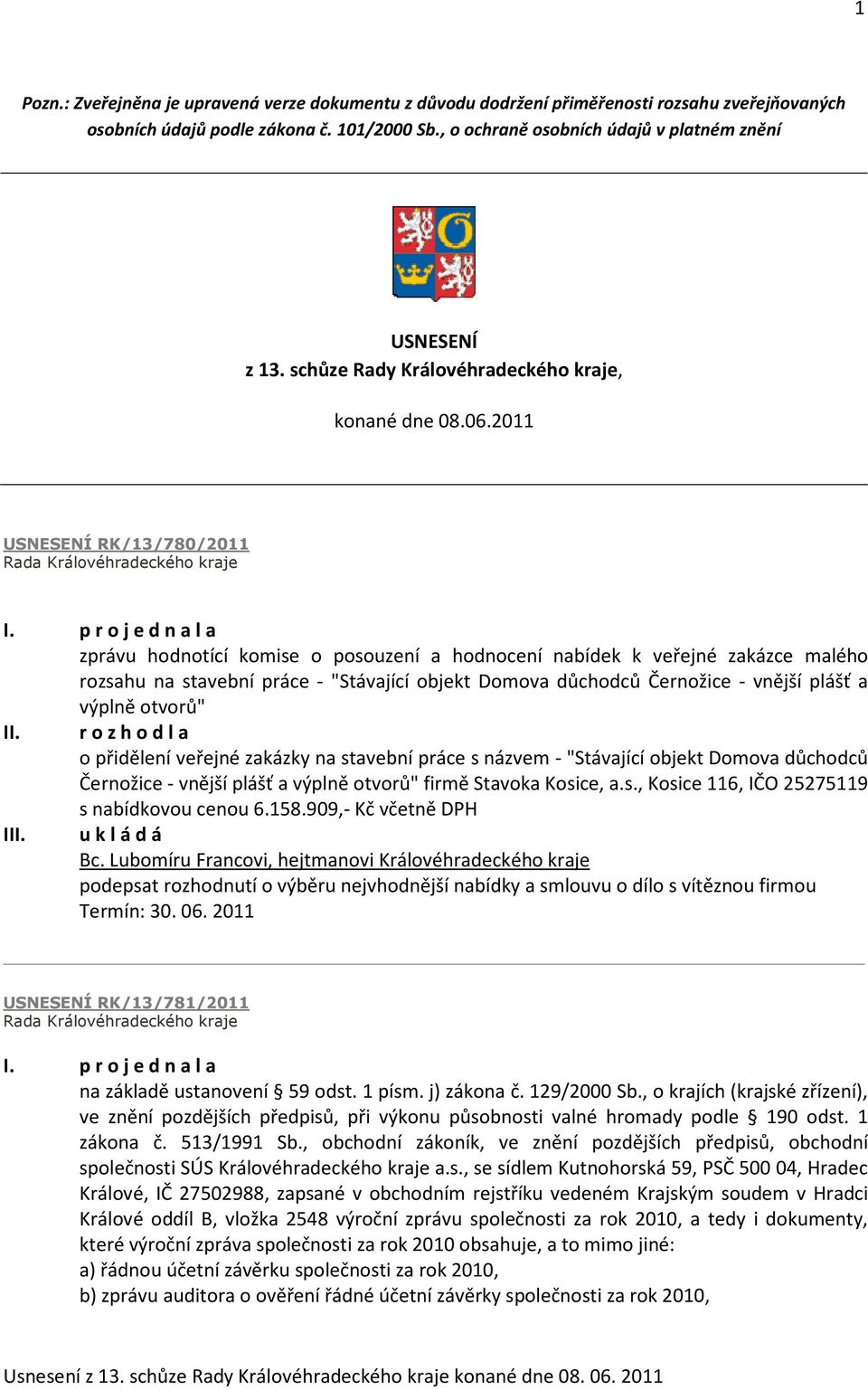 2011 USNESENÍ RK/13/780/2011 zprávu hodnotící komise o posouzení a hodnocení nabídek k veřejné zakázce malého rozsahu na stavební práce - "Stávající objekt Domova důchodců Černožice - vnější plášť a