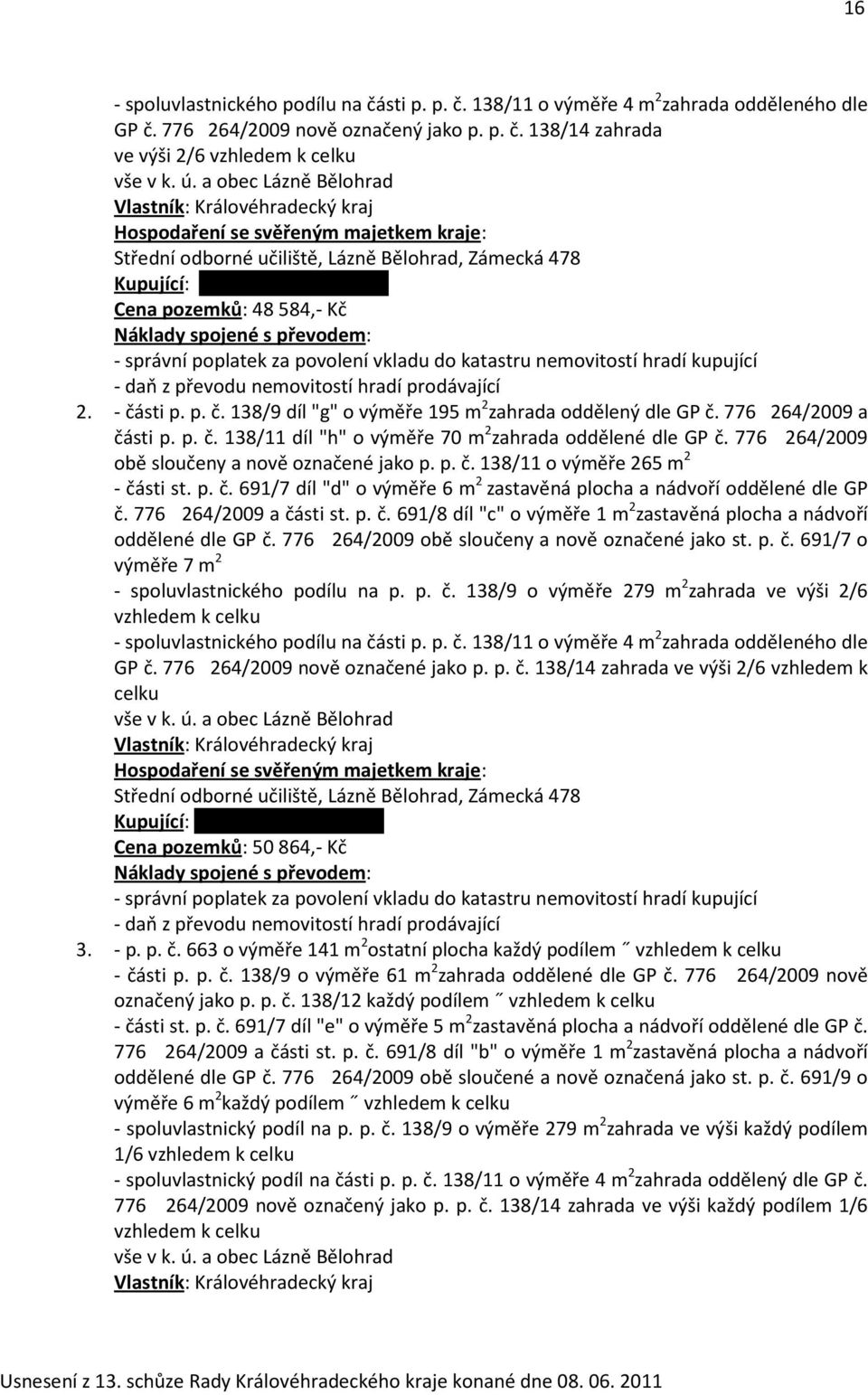 584,- Kč Náklady spojené s převodem: - správní poplatek za povolení vkladu do katastru nemovitostí hradí kupující - daň z převodu nemovitostí hradí prodávající 2. - čá