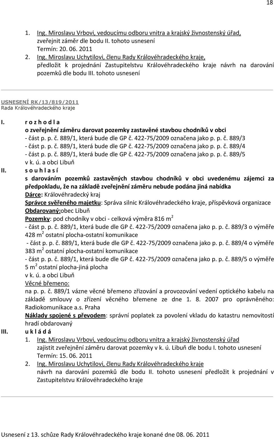 422-75/2009 označena jako p. p. č. 889/3 - část p. p. č. 889/1, která bude dle GP č. 422-75/2009 označena jako p. p. č. 889/4 - část p. p. č. 889/1, která bude dle GP č. 422-75/2009 označena jako p. p. č. 889/5 v k.