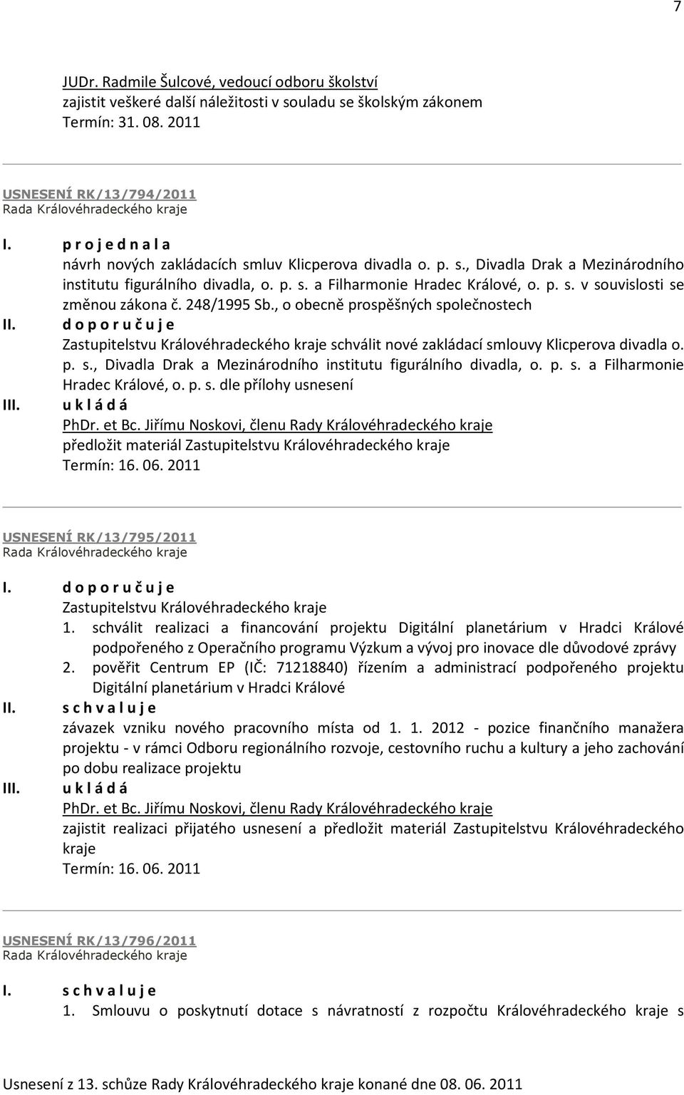 248/1995 Sb., o obecně prospěšných společnostech II. d o p o r u č u j e Zastupitelstvu Královéhradeckého kraje schválit nové zakládací smlouvy Klicperova divadla o. p. s., Divadla Drak a Mezinárodního institutu figurálního divadla, o.