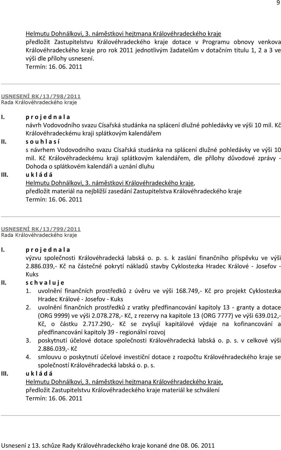 titulu 1, 2 a 3 ve výši dle přílohy usnesení. USNESENÍ RK/13/798/2011 návrh Vodovodního svazu Císařská studánka na splácení dlužné pohledávky ve výši 10 mil.