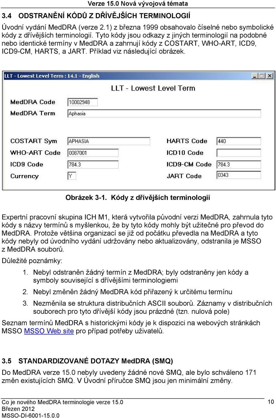 Kódy z dřívějších terminologií Expertní pracovní skupina ICH M1, která vytvořila původní verzi MedDRA, zahrnula tyto kódy s názvy termínů s myšlenkou, že by tyto kódy mohly být užitečné pro převod do