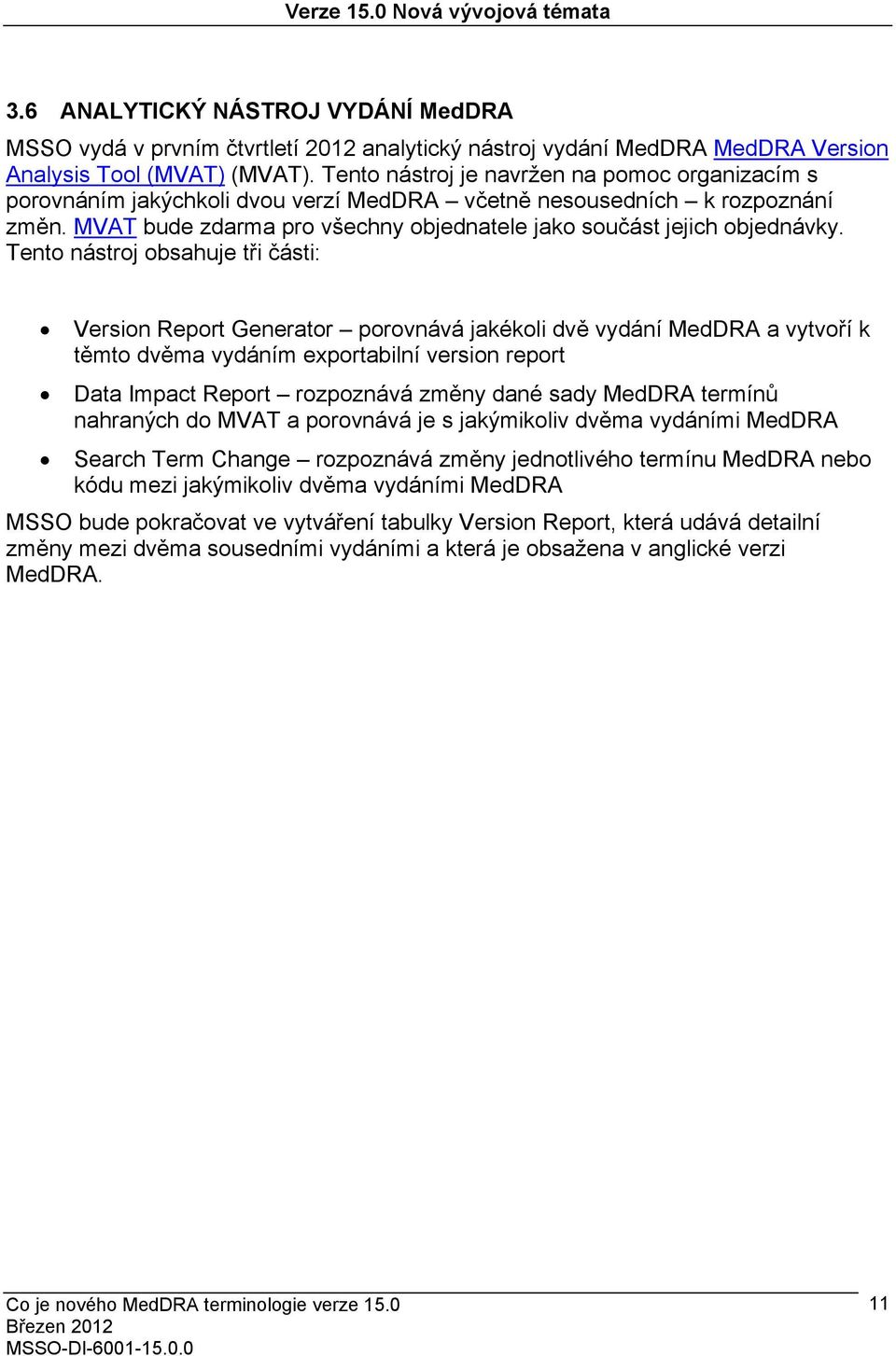 Tento nástroj obsahuje tři části: Version Report Generator porovnává jakékoli dvě vydání MedDRA a vytvoří k těmto dvěma vydáním exportabilní version report Data Impact Report rozpoznává změny dané
