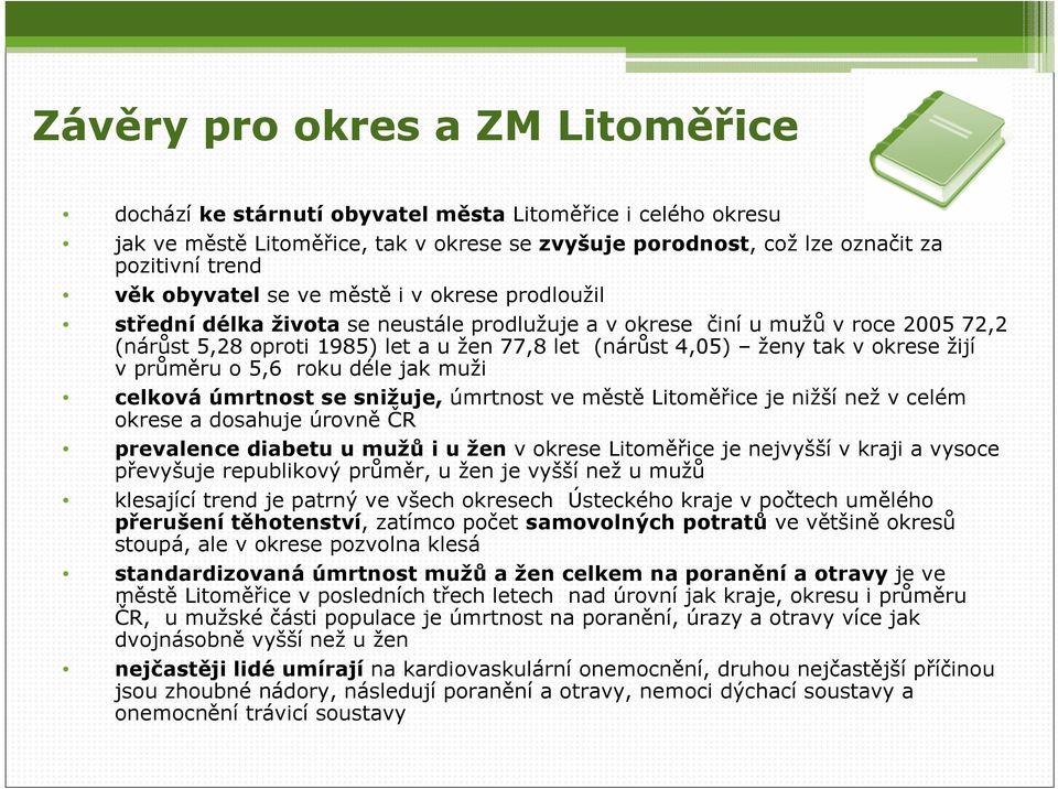 okrese žijí vprůměru o 5,6 roku déle jak muži celková úmrtnost se snižuje, úmrtnost ve městě Litoměřice je nižší než v celém okrese a dosahuje úrovně ČR prevalence diabetu u mužů i u žen v okrese