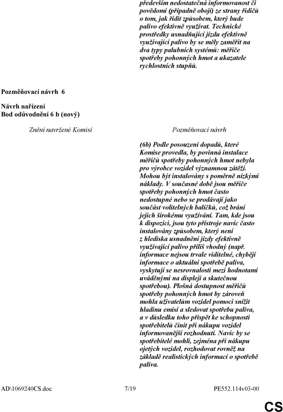 6 Bod odůvodnění 6 b (nový) (6b) Podle posouzení dopadů, které Komise provedla, by povinná instalace měřičů spotřeby pohonných hmot nebyla pro výrobce vozidel významnou zátěží.