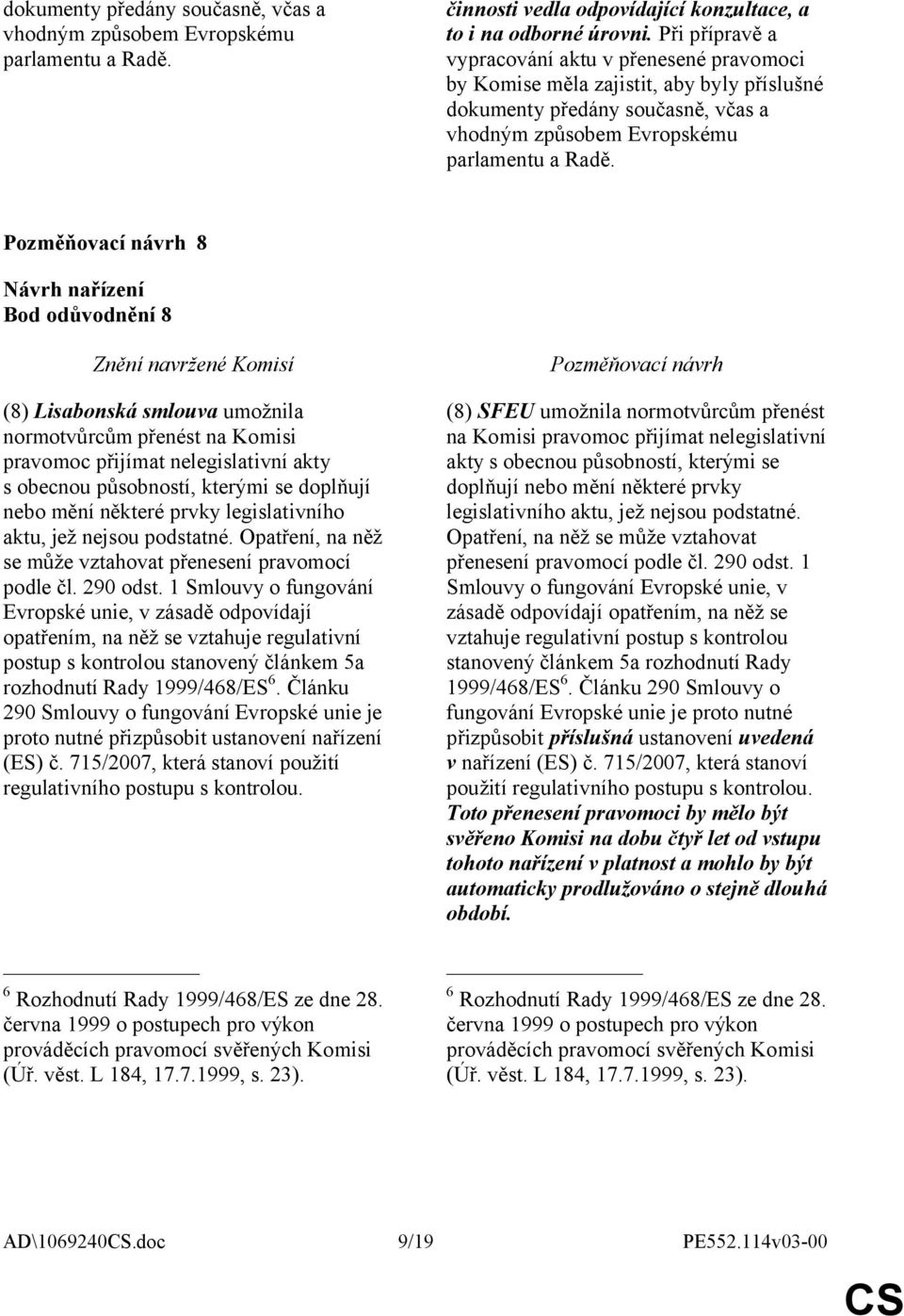 8 Bod odůvodnění 8 (8) Lisabonská smlouva umožnila normotvůrcům přenést na Komisi pravomoc přijímat nelegislativní akty s obecnou působností, kterými se doplňují nebo mění některé prvky