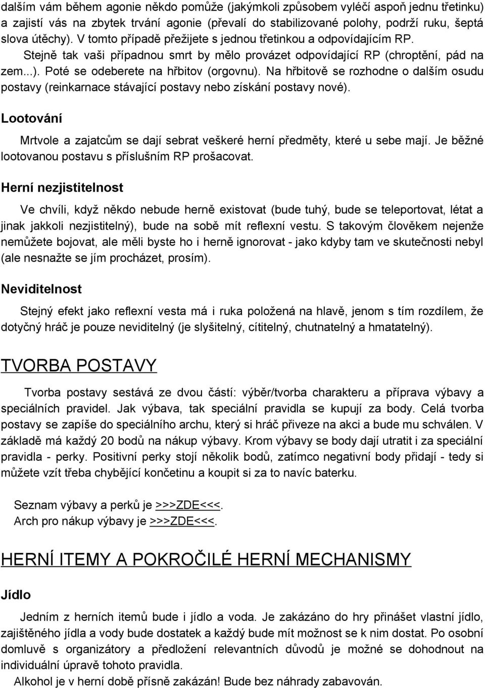 Na hřbitově se rozhodne o dalším osudu postavy (reinkarnace stávající postavy nebo získání postavy nové). Lootování Mrtvole a zajatcům se dají sebrat veškeré herní předměty, které u sebe mají.