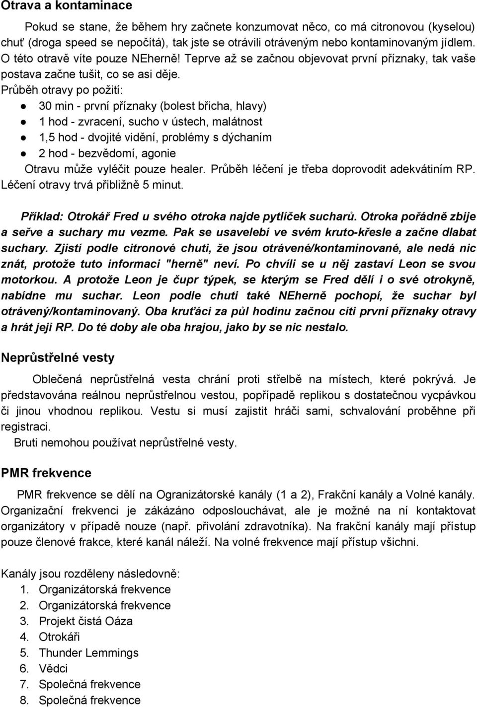 Průběh otravy po požití: 30 min první příznaky (bolest břicha, hlavy) 1 hod zvracení, sucho v ústech, malátnost 1,5 hod dvojité vidění, problémy s dýchaním 2 hod bezvědomí, agonie Otravu může vyléčit