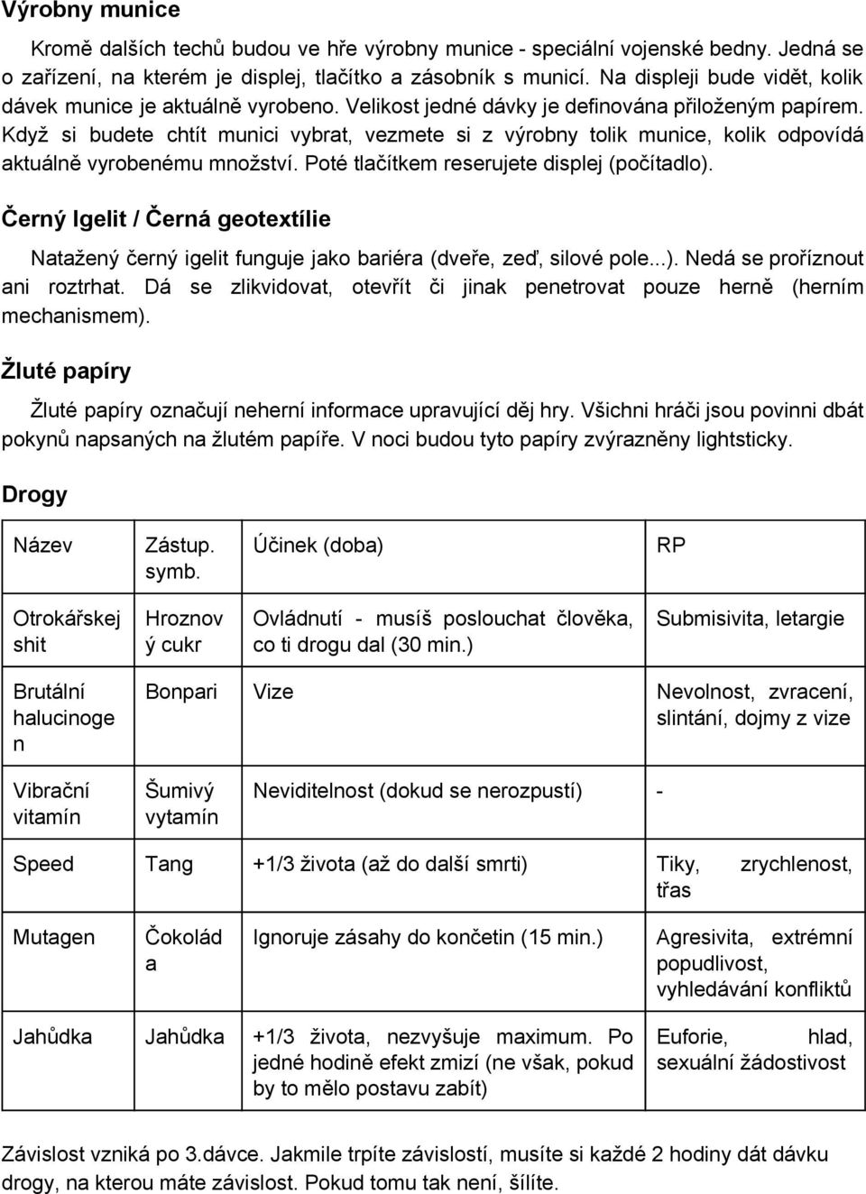 Když si budete chtít munici vybrat, vezmete si z výrobny tolik munice, kolik odpovídá aktuálně vyrobenému množství. Poté tlačítkem reserujete displej (počítadlo).