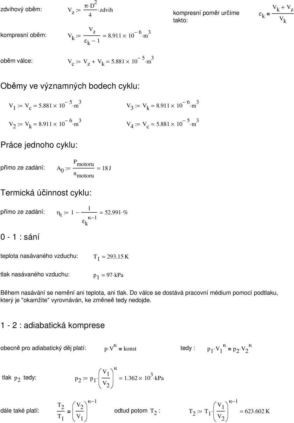 881 10 5 m 3 Práce jednoho cyklu: P motoru přímo ze zadání: A 0 : n motoru 18 J ermická účinnost cyklu: 1 přímo ze zadání: η t : 1 52.991 % κ 1 ε k 0-1 : sání teplota nasávaného vzduchu: 1 293.