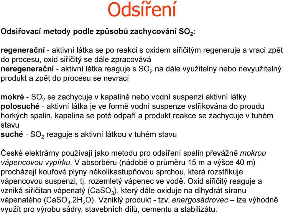 fomě vodní suspenze vstřikována do poudu hokých spalin, kapalina se poté odpaří a podukt eakce se zachycuje v tuhém stavu suché -SO 2 eaguje s aktivní látkou v tuhém stavu České elektány používají