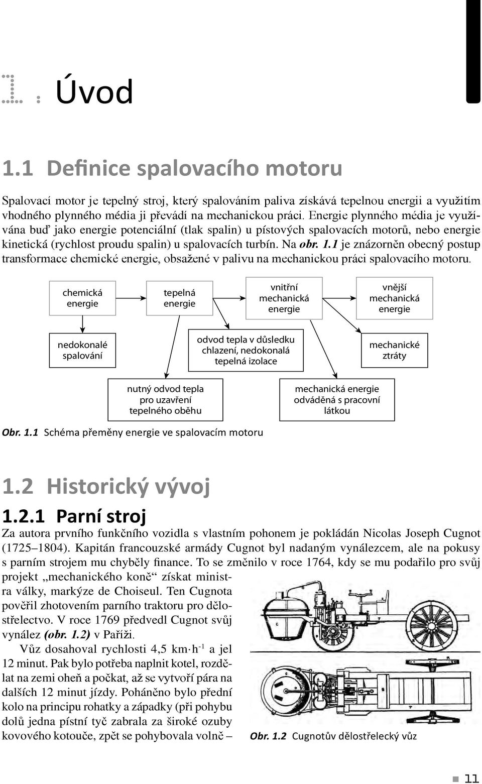 1 je znázorněn obecný postup transformace chemické energie, obsažené v palivu na mechanickou práci spalovacího motoru.