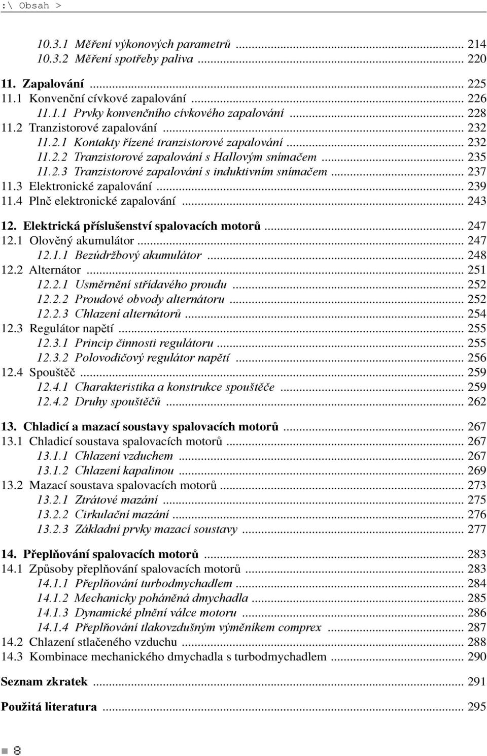 .. 237 11.3 Elektronické zapalování... 239 11.4 Plně elektronické zapalování... 243 12. Elektrická příslušenství spalovacích motorů... 247 12.1 Olověný akumulátor... 247 12.1.1 Bezúdržbový akumulátor.