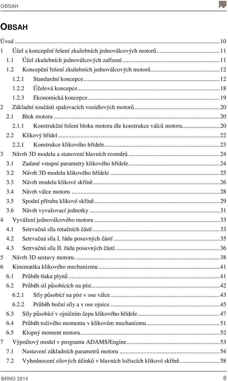 .. 20 2.2 Klikový hřídel... 22 2.2.1 Konstrukce klikového hřídele... 23 3 Návrh 3D modelu a stanovení hlavních rozměrů... 24 3.1 Zadané vstupní parametry klikového hřídele... 24 3.2 Návrh 3D modelu klikového hřídele.