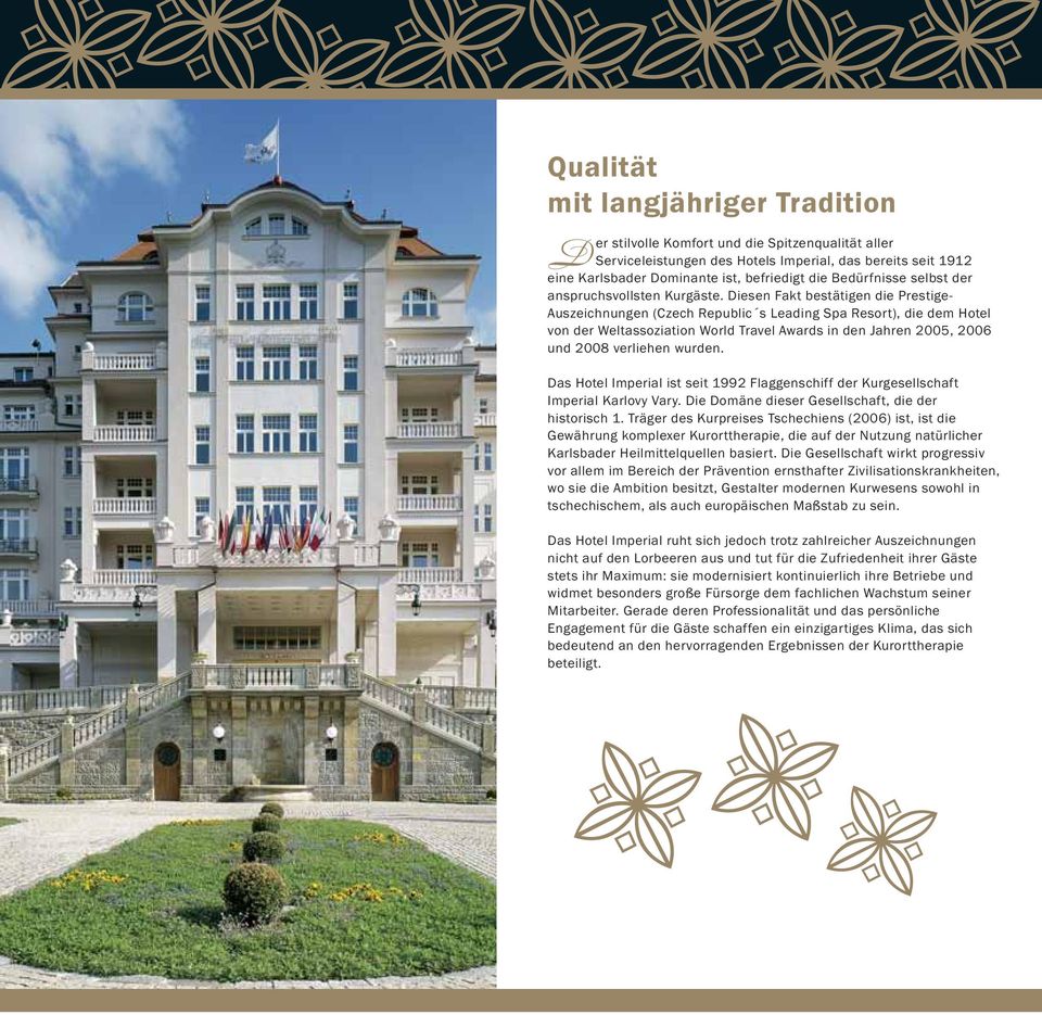 Diesen Fakt bestätigen die Prestige- Auszeichnungen (Czech Republic s Leading Spa Resort), die dem Hotel von der Weltassoziation World Travel Awards in den Jahren 2005, 2006 und 2008 verliehen wurden.