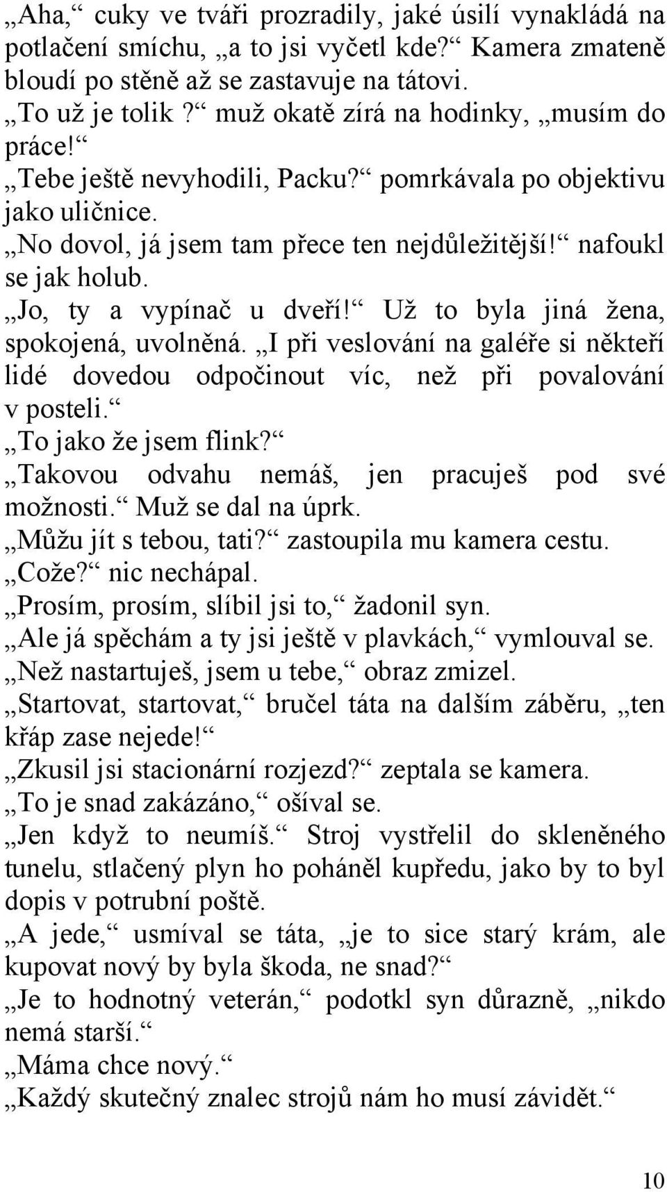 Jo, ty a vypínač u dveří! Už to byla jiná žena, spokojená, uvolněná. I při veslování na galéře si někteří lidé dovedou odpočinout víc, než při povalování v posteli. To jako že jsem flink?