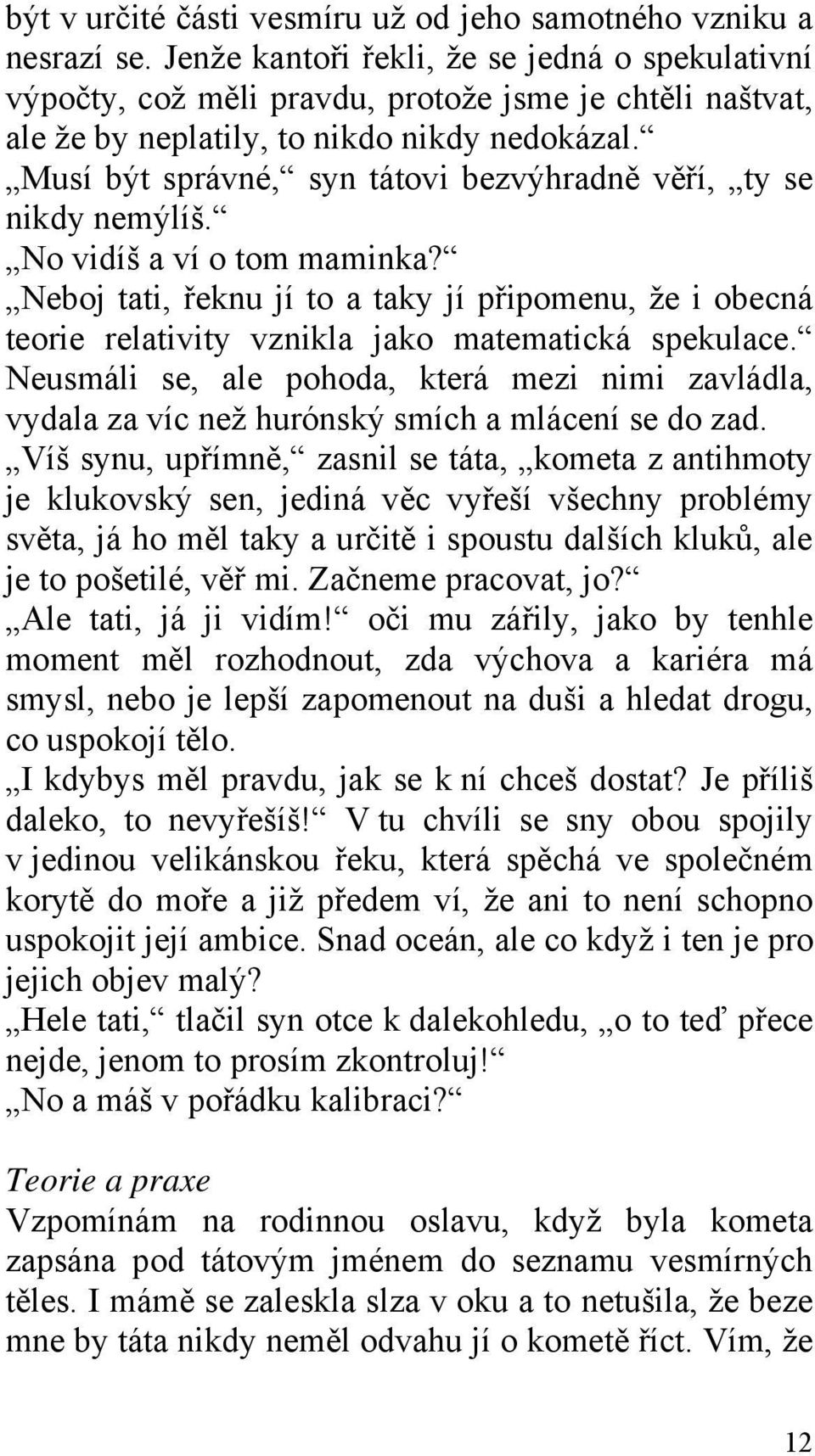 Musí být správné, syn tátovi bezvýhradně věří, ty se nikdy nemýlíš. No vidíš a ví o tom maminka?